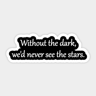 Without the dark, we'd never see the stars Sticker